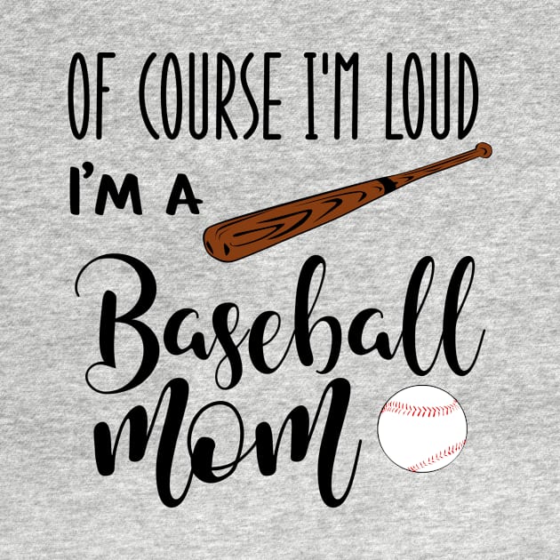 Of Course I'm Loud I'm A Baseball Mom by we3enterprises